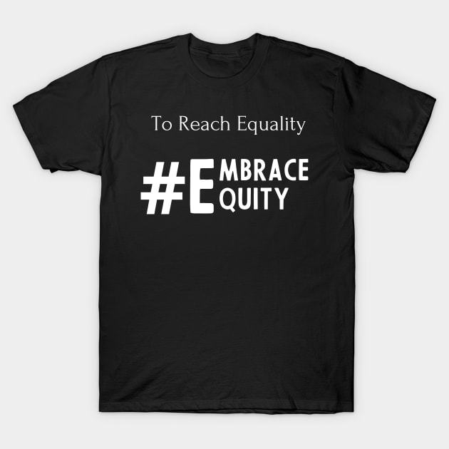 To Reach Equality Embrace Equity T-Shirt by Eclectic Assortment